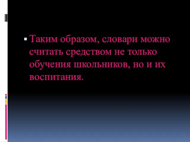 Таким образом, словари можно считать средством не только обучения школьников, но и их воспитания.