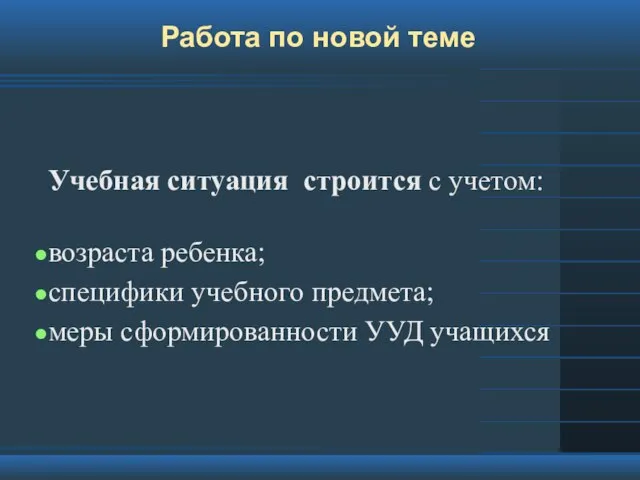 Работа по новой теме Учебная ситуация строится с учетом: возраста ребенка; специфики