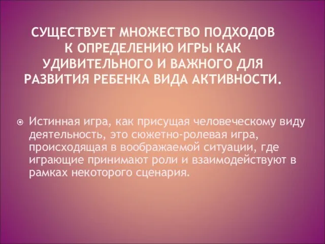 СУЩЕСТВУЕТ МНОЖЕСТВО ПОДХОДОВ К ОПРЕДЕЛЕНИЮ ИГРЫ КАК УДИВИТЕЛЬНОГО И ВАЖНОГО ДЛЯ РАЗВИТИЯ