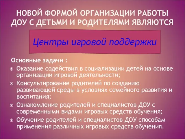 НОВОЙ ФОРМОЙ ОРГАНИЗАЦИИ РАБОТЫ ДОУ С ДЕТЬМИ И РОДИТЕЛЯМИ ЯВЛЯЮТСЯ Основные задачи