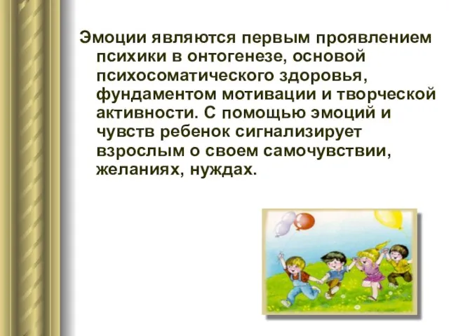 Эмоции являются первым проявлением психики в онтогенезе, основой психосоматического здоровья, фундаментом мотивации