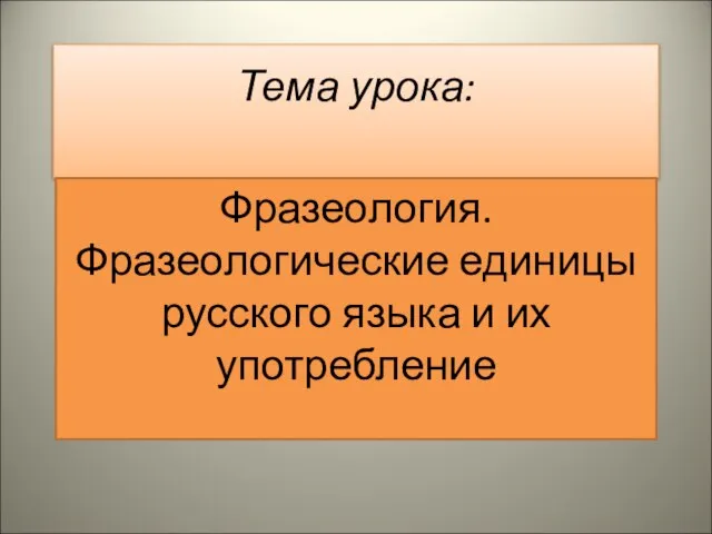 Тема урока: Фразеология. Фразеологические единицы русского языка и их употребление