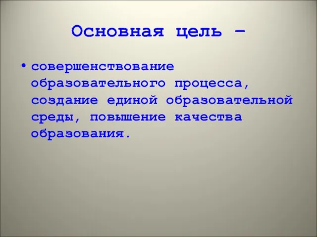 Основная цель – совершенствование образовательного процесса, создание единой образовательной среды, повышение качества образования.