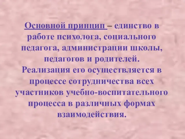 Основной принцип – единство в работе психолога, социального педагога, администрации школы, педагогов