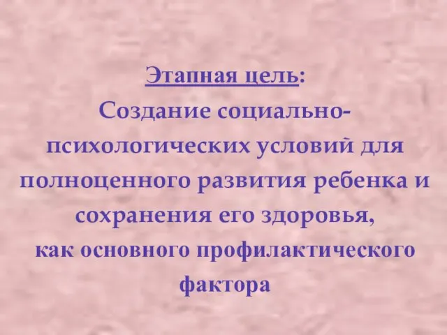 Этапная цель: Создание социально-психологических условий для полноценного развития ребенка и сохранения его