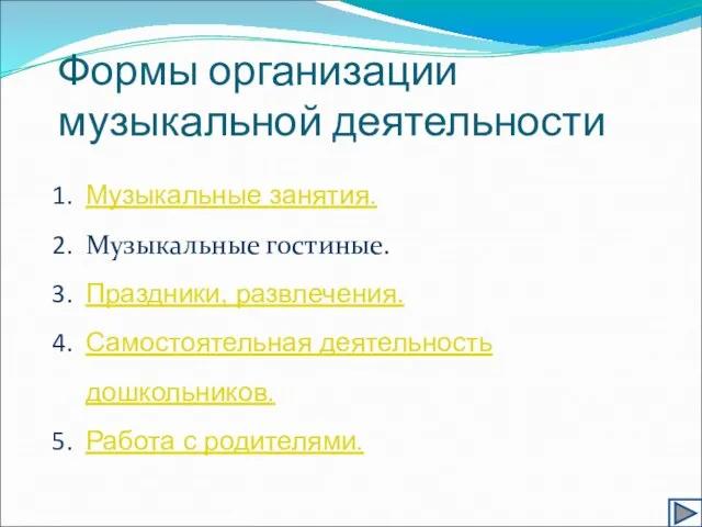 Формы организации музыкальной деятельности Музыкальные занятия. Музыкальные гостиные. Праздники, развлечения. Самостоятельная деятельность дошкольников. Работа с родителями.