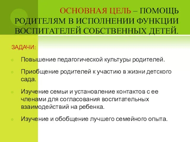 ОСНОВНАЯ ЦЕЛЬ – ПОМОЩЬ РОДИТЕЛЯМ В ИСПОЛНЕНИИ ФУНКЦИИ ВОСПИТАТЕЛЕЙ СОБСТВЕННЫХ ДЕТЕЙ. ЗАДАЧИ: