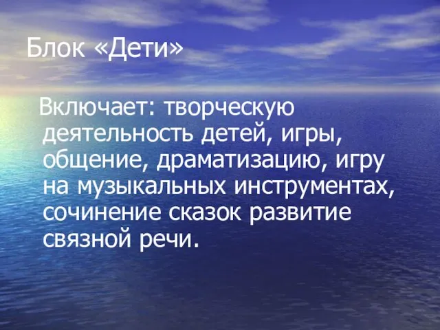 Блок «Дети» Включает: творческую деятельность детей, игры, общение, драматизацию, игру на музыкальных