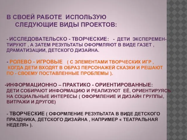 В СВОЕЙ РАБОТЕ ИСПОЛЬЗУЮ СЛЕДУЮЩИЕ ВИДЫ ПРОЕКТОВ: - ИССЛЕДОВАТЕЛЬСКО - ТВОРЧЕСКИЕ: -