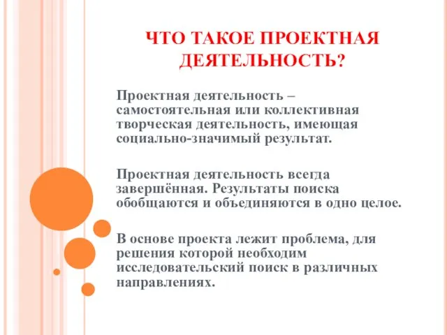 ЧТО ТАКОЕ ПРОЕКТНАЯ ДЕЯТЕЛЬНОСТЬ? Проектная деятельность – самостоятельная или коллективная творческая деятельность,