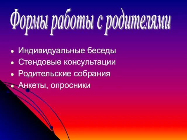 Индивидуальные беседы Стендовые консультации Родительские собрания Анкеты, опросники Формы работы с родителями