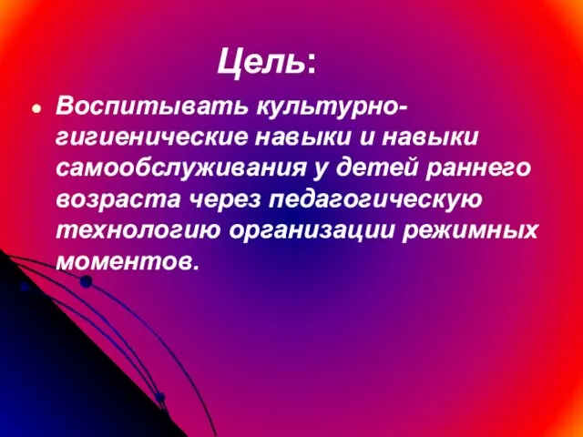 Цель: Воспитывать культурно-гигиенические навыки и навыки самообслуживания у детей раннего возраста через