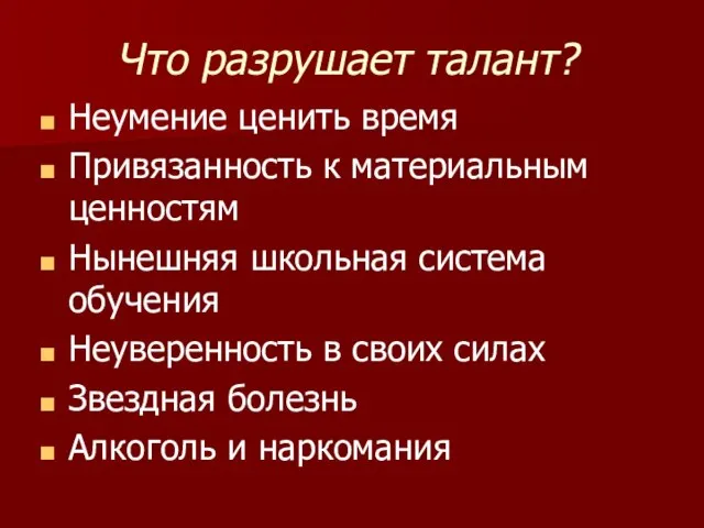 Что разрушает талант? Неумение ценить время Привязанность к материальным ценностям Нынешняя школьная