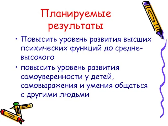 Планируемые результаты Повысить уровень развития высших психических функций до средне-высокого повысить уровень