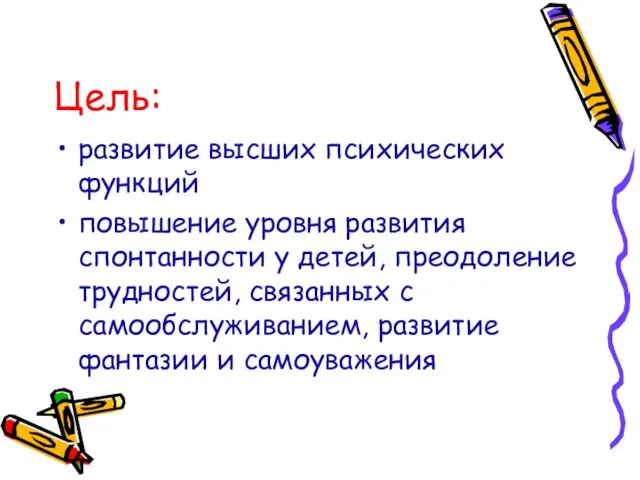 Цель: развитие высших психических функций повышение уровня развития спонтанности у детей, преодоление