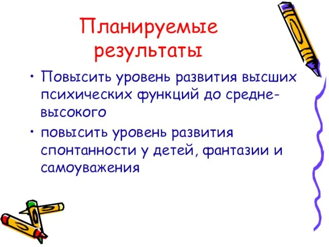 Планируемые результаты Повысить уровень развития высших психических функций до средне-высокого повысить уровень