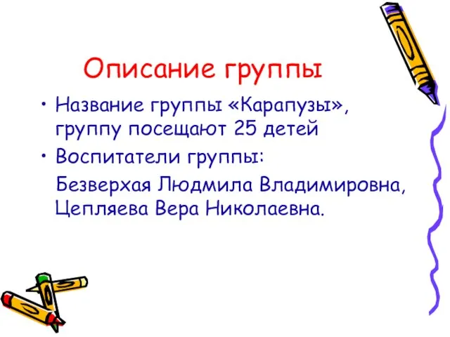 Описание группы Название группы «Карапузы», группу посещают 25 детей Воспитатели группы: Безверхая