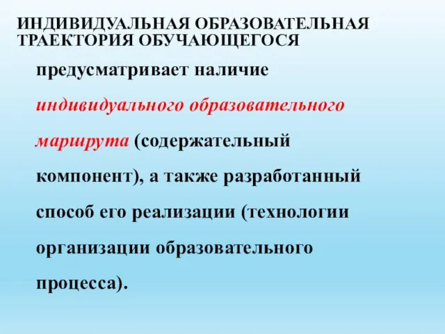 ИНДИВИДУАЛЬНАЯ ОБРАЗОВАТЕЛЬНАЯ ТРАЕКТОРИЯ ОБУЧАЮЩЕГОСЯ предусматривает наличие индивидуального образовательного маршрута (содержательный компонент), а