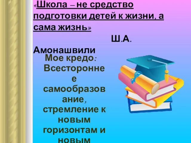 «Школа – не средство подготовки детей к жизни, а сама жизнь» Ш.А.