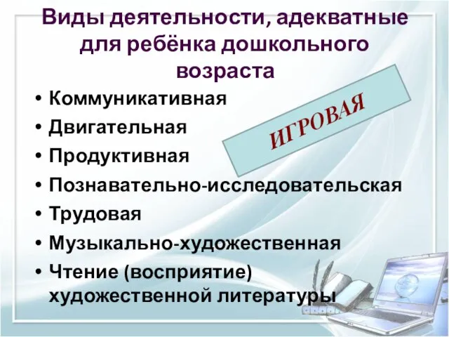 Виды деятельности, адекватные для ребёнка дошкольного возраста Коммуникативная Двигательная Продуктивная Познавательно-исследовательская Трудовая