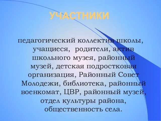 УЧАСТНИКИ педагогический коллектив школы, учащиеся, родители, актив школьного музея, районный музей, детская