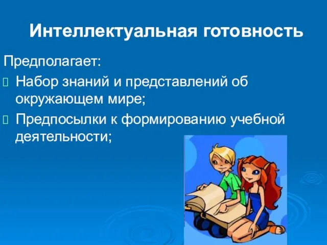 Интеллектуальная готовность Предполагает: Набор знаний и представлений об окружающем мире; Предпосылки к формированию учебной деятельности;