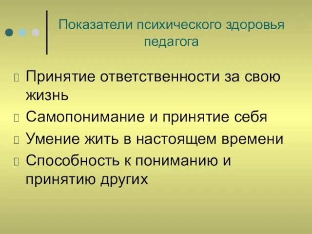 Показатели психического здоровья педагога Принятие ответственности за свою жизнь Самопонимание и принятие