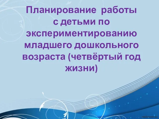 Планирование работы с детьми по экспериментированию младшего дошкольного возраста (четвёртый год жизни)