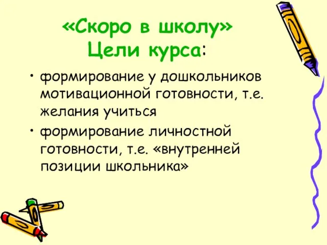 «Скоро в школу» Цели курса: формирование у дошкольников мотивационной готовности, т.е. желания