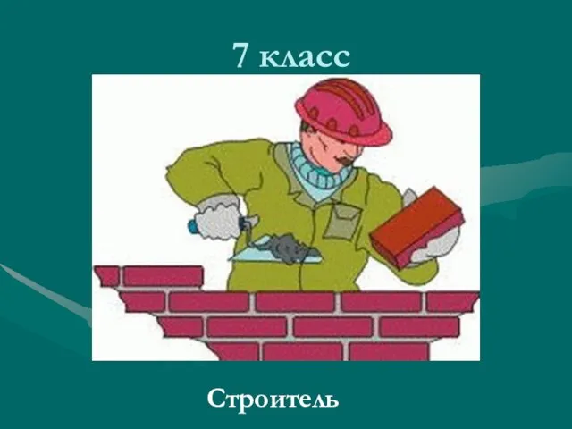 7 класс Строитель