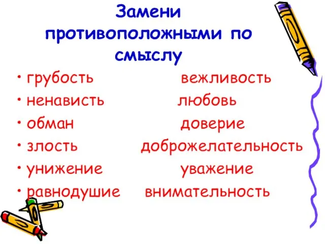 Замени противоположными по смыслу грубость вежливость ненависть любовь обман доверие злость доброжелательность унижение уважение равнодушие внимательность