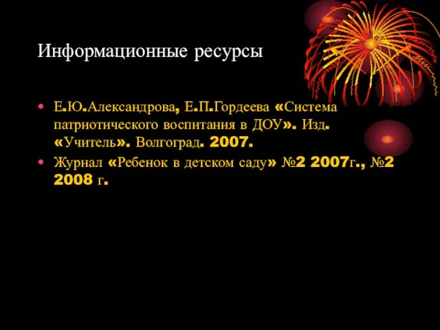 Информационные ресурсы Е.Ю.Александрова, Е.П.Гордеева «Система патриотического воспитания в ДОУ». Изд. «Учитель». Волгоград.