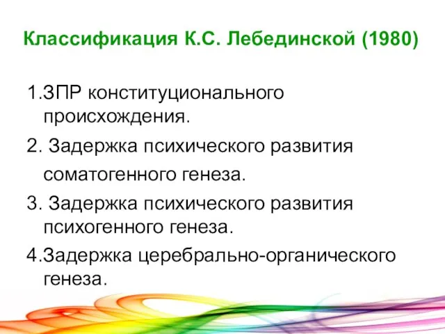 Классификация К.С. Лебединской (1980)‏ 1.ЗПР конституционального происхождения. 2. Задержка психического развития соматогенного