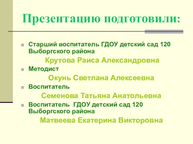 Презентацию подготовили: Старший воспитатель ГДОУ детский сад 120 Выборгского района Крутова Раиса