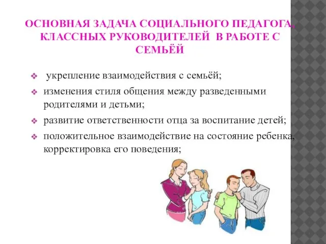 ОСНОВНАЯ ЗАДАЧА СОЦИАЛЬНОГО ПЕДАГОГА, КЛАССНЫХ РУКОВОДИТЕЛЕЙ В РАБОТЕ С СЕМЬЁЙ укрепление взаимодействия