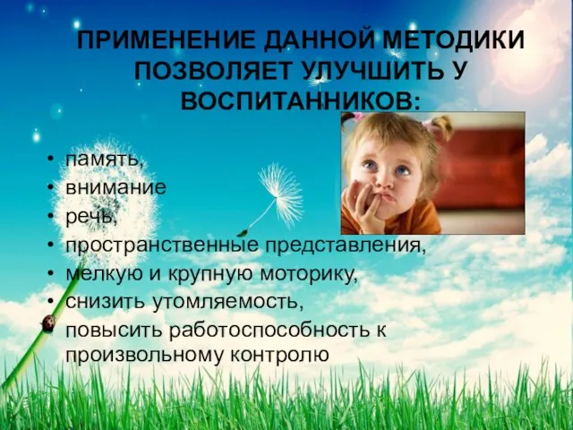 ПРИМЕНЕНИЕ ДАННОЙ МЕТОДИКИ ПОЗВОЛЯЕТ УЛУЧШИТЬ У ВОСПИТАННИКОВ: память, внимание речь, пространственные представления,