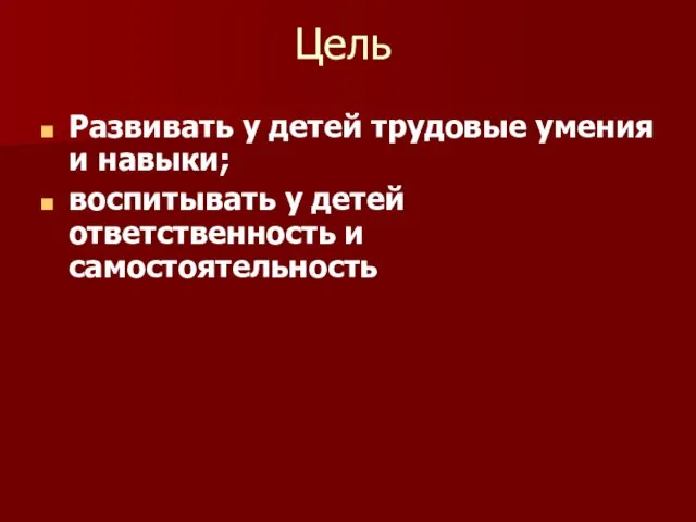 Цель Развивать у детей трудовые умения и навыки; воспитывать у детей ответственность и самостоятельность