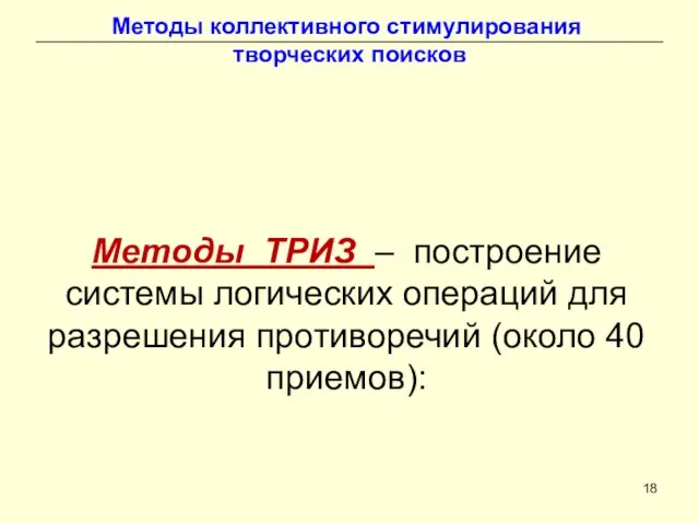 Методы коллективного стимулирования творческих поисков Методы ТРИЗ – построение системы логических операций