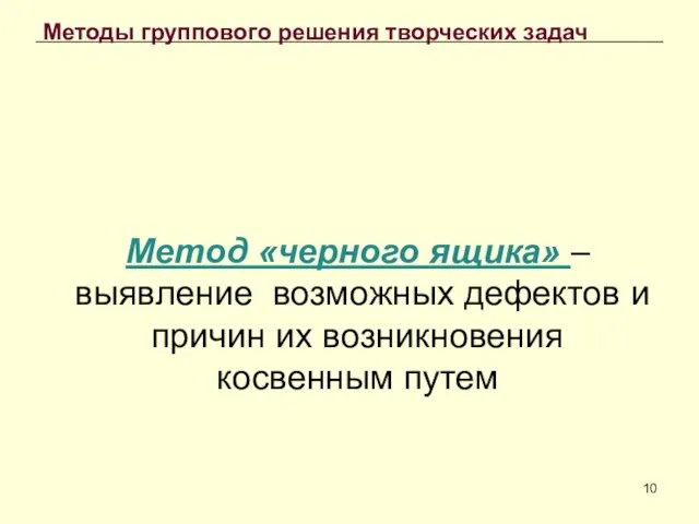 Методы группового решения творческих задач Метод «черного ящика» – выявление возможных дефектов