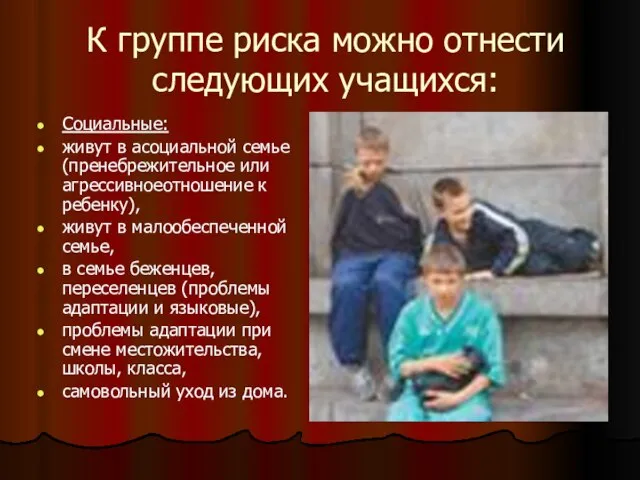 К группе риска можно отнести следующих учащихся: Социальные: живут в асоциальной семье