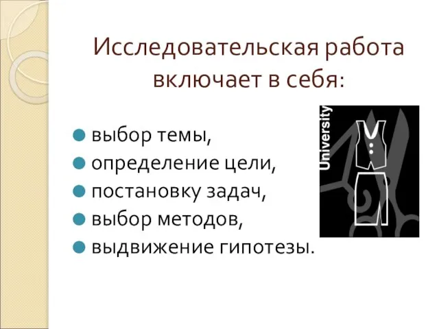 Исследовательская работа включает в себя: выбор темы, определение цели, постановку задач, выбор методов, выдвижение гипотезы.