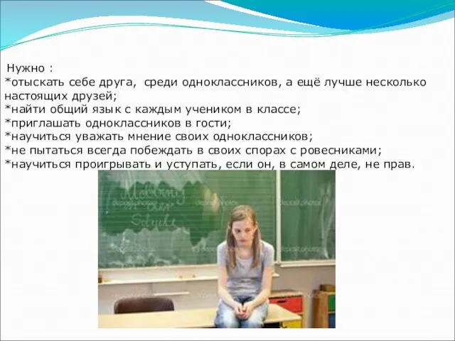 не демонстрировать свою элитарность; Нужно : *отыскать себе друга, среди одноклассников, а