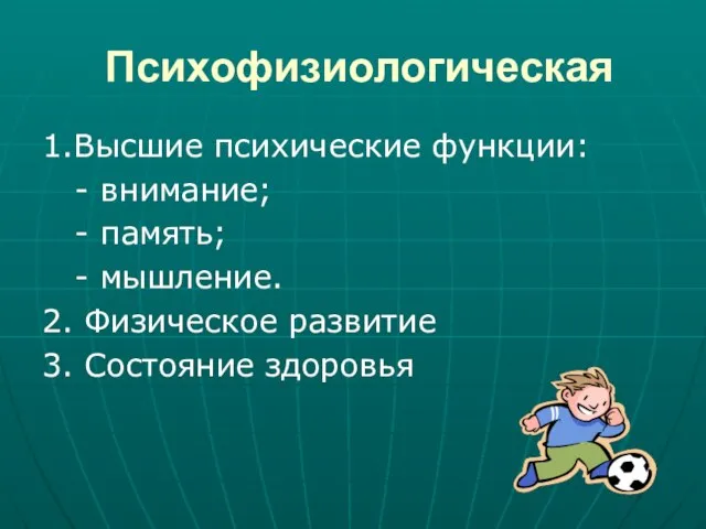 Психофизиологическая 1.Высшие психические функции: - внимание; - память; - мышление. 2. Физическое развитие 3. Состояние здоровья