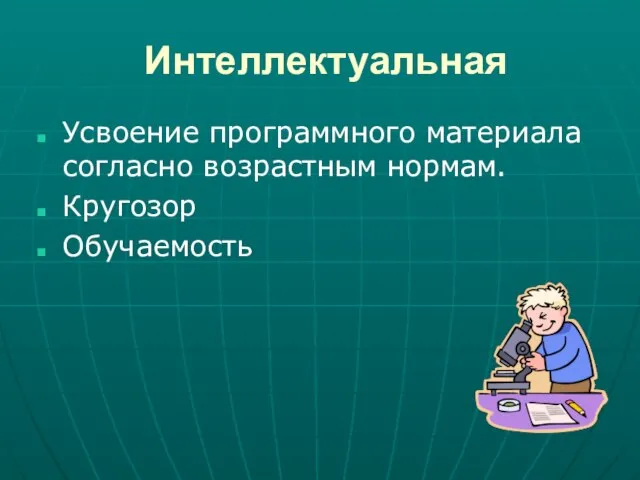 Интеллектуальная Усвоение программного материала согласно возрастным нормам. Кругозор Обучаемость