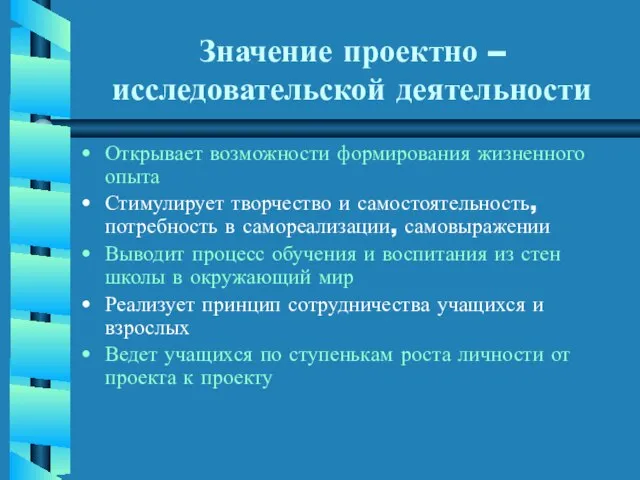 Значение проектно – исследовательской деятельности Открывает возможности формирования жизненного опыта Стимулирует творчество