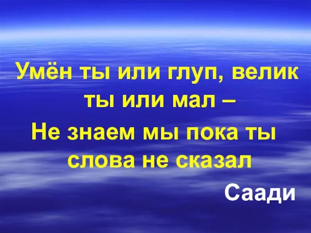 Умён ты или глуп, велик ты или мал – Не знаем мы