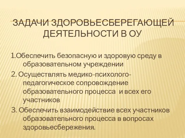 Задачи здоровьесберегающей деятельности в ОУ 1.Обеспечить безопасную и здоровую среду в образовательном