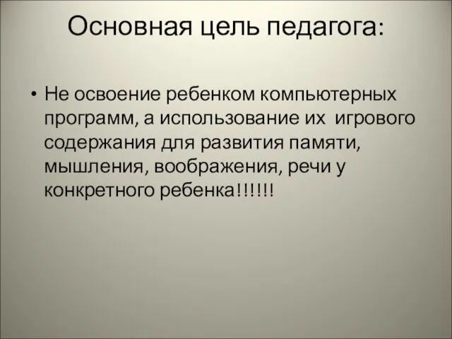 Основная цель педагога: Не освоение ребенком компьютерных программ, а использование их игрового