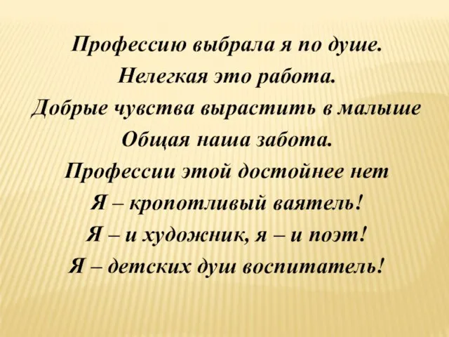 Профессию выбрала я по душе. Нелегкая это работа. Добрые чувства вырастить в