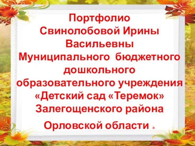 Портфолио Свинолобовой Ирины Васильевны Муниципального бюджетного дошкольного образовательного учреждения «Детский сад «Теремок»